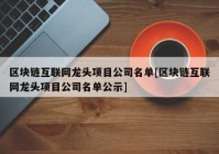 区块链互联网龙头项目公司名单[区块链互联网龙头项目公司名单公示]