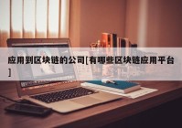 应用到区块链的公司[有哪些区块链应用平台]