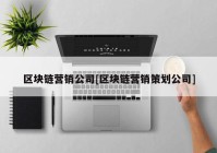 区块链营销公司[区块链营销策划公司]