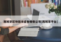 西班牙区块链项目有哪些公司[西班牙平台]