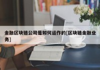 金融区块链公司是如何运作的[区块链金融业务]