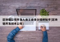 区块链公司开发人员工资多少钱啊知乎[区块链开发技术公司]