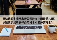 区块链数字货币发行公司排名中国排第几[区块链数字货币发行公司排名中国排第几名]