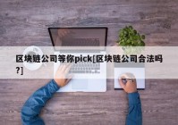 区块链公司等你pick[区块链公司合法吗?]