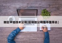 做区块链技术公司[区块链公司值不值得去]