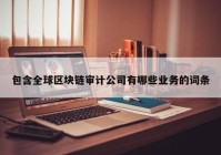 包含全球区块链审计公司有哪些业务的词条