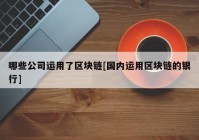 哪些公司运用了区块链[国内运用区块链的银行]